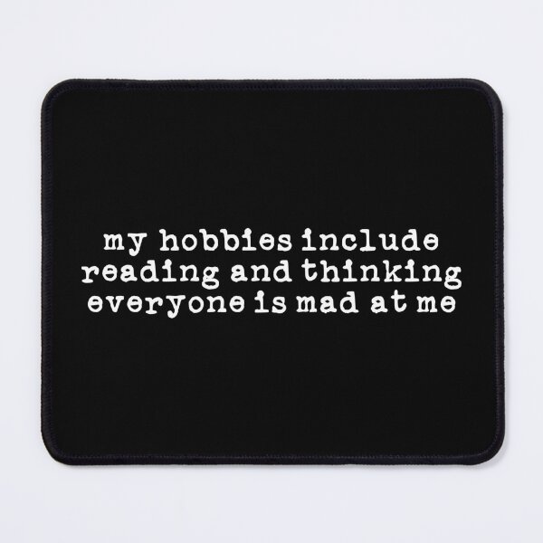 Item preview, My Hobbies Include Reading and Thinking Everyone is Mad at Me (white font) designed and sold by Pencil on Paper CA.