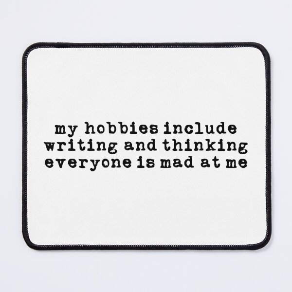 Item preview, My Hobbies Include Writing and Thinking Everyone is Mad at Me (black font) designed and sold by Pencil on Paper CA.
