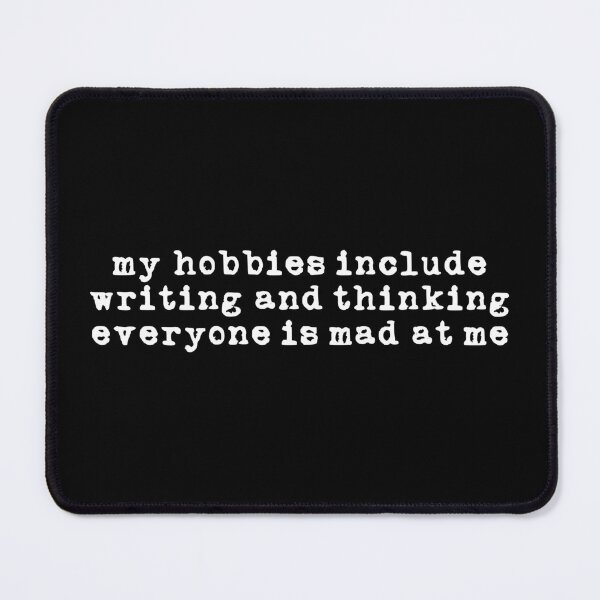 Item preview, My Hobbies Include Writing and Thinking Everyone is Mad at Me (white font) designed and sold by Pencil on Paper CA.