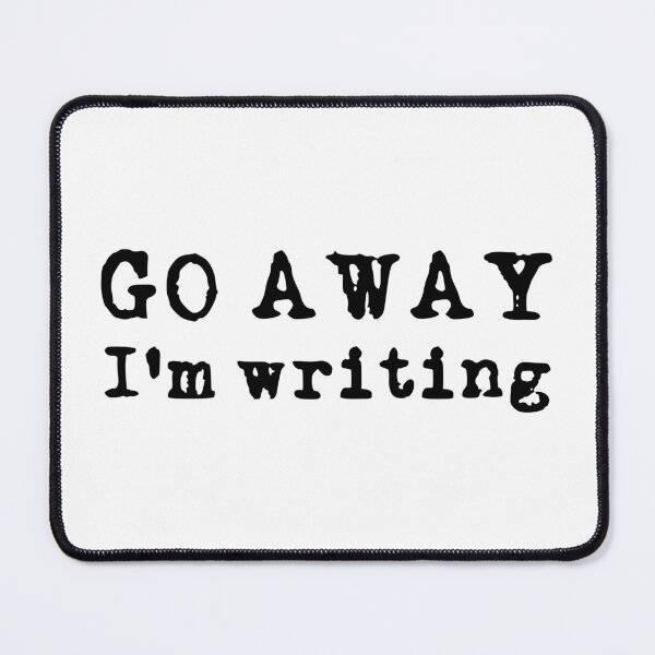 Item preview, Go Away, I'm Writing! (black font) designed and sold by Pencil on Paper CA.