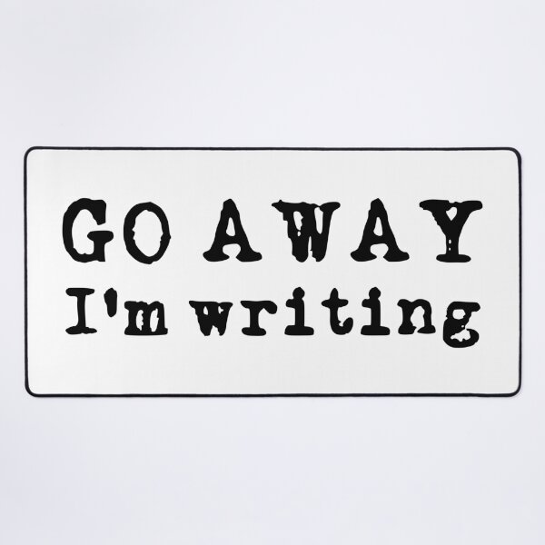 Item preview, Go Away, I'm Writing! (black font) designed and sold by Pencil on Paper CA.