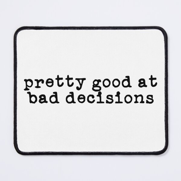 Item preview, Pretty Good at Bad Decisions (black font) designed and sold by Pencil on Paper CA.