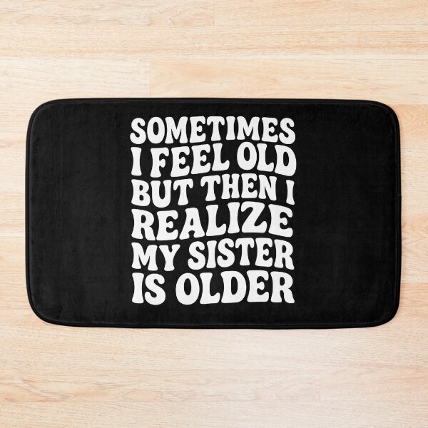 Item preview, Sometimes I Feel Old but Then I Realize My Sister is Older designed and sold by hemagamo.