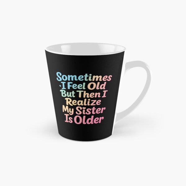 Item preview, Sometimes I Feel Old but Then I Realize My Sister is Older designed and sold by hemagamo.