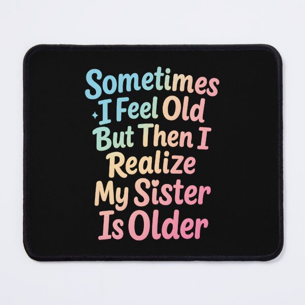 Item preview, Sometimes I Feel Old but Then I Realize My Sister is Older designed and sold by hemagamo.