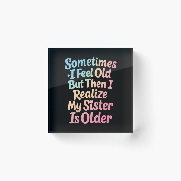 Item preview, Sometimes I Feel Old but Then I Realize My Sister is Older designed and sold by hemagamo.