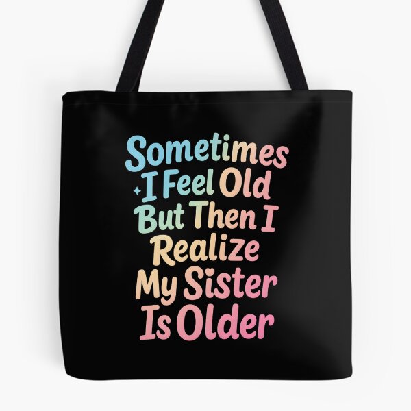 Item preview, Sometimes I Feel Old but Then I Realize My Sister is Older designed and sold by hemagamo.