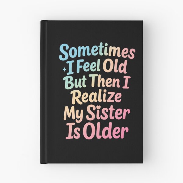 Item preview, Sometimes I Feel Old but Then I Realize My Sister is Older designed and sold by hemagamo.