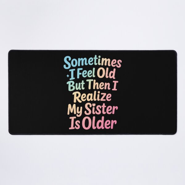 Item preview, Sometimes I Feel Old but Then I Realize My Sister is Older designed and sold by hemagamo.