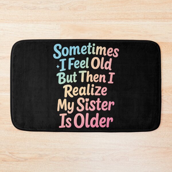 Item preview, Sometimes I Feel Old but Then I Realize My Sister is Older designed and sold by hemagamo.