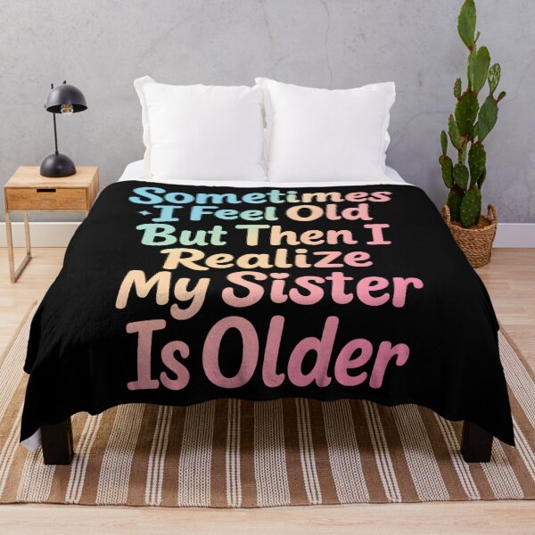 Item preview, Sometimes I Feel Old but Then I Realize My Sister is Older designed and sold by hemagamo.