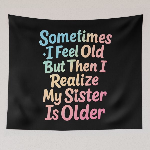 Item preview, Sometimes I Feel Old but Then I Realize My Sister is Older designed and sold by hemagamo.