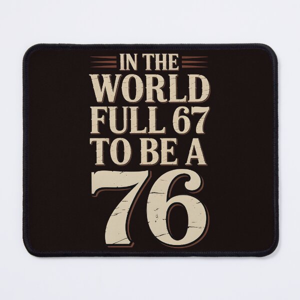 Item preview, History Humor Meme – In the World Full of 67 To Be a 76 designed and sold by Redgiant87x.
