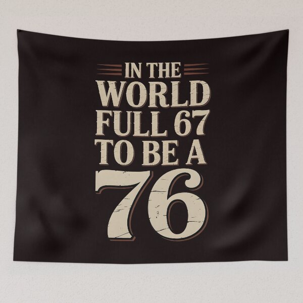 Item preview, History Humor Meme – In the World Full of 67 To Be a 76 designed and sold by Redgiant87x.