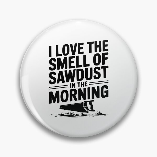 Item preview, I Love the Smell of Sawdust in the Morning designed and sold by Frank Ring.