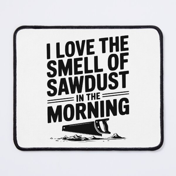 Item preview, I Love the Smell of Sawdust in the Morning designed and sold by Frank Ring.