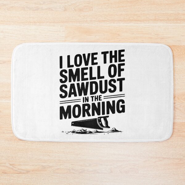 Item preview, I Love the Smell of Sawdust in the Morning designed and sold by Frank Ring.