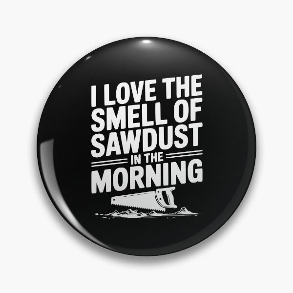 Item preview, I Love the Smell of Sawdust in the Morning designed and sold by Frank Ring.