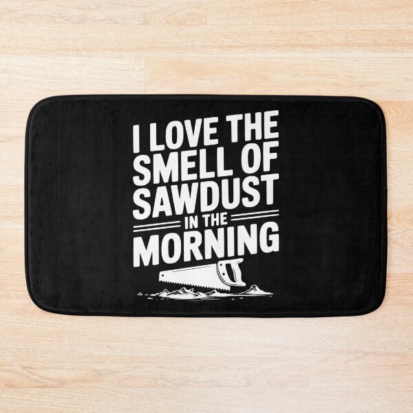 Item preview, I Love the Smell of Sawdust in the Morning designed and sold by Frank Ring.