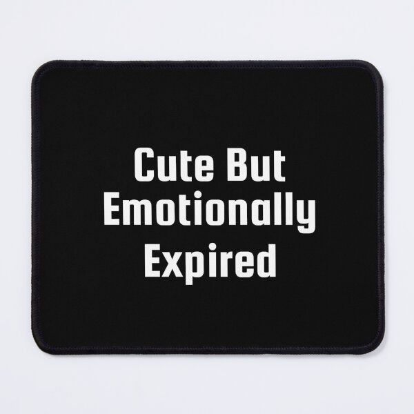 Item preview, Cute But Emotionally Expired designed and sold by Ninjacatoff.