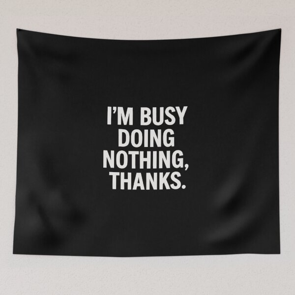 Item preview, I’m Busy Doing Nothing Thanks – Funny Lazy Quote designed and sold by SassyArtistry.