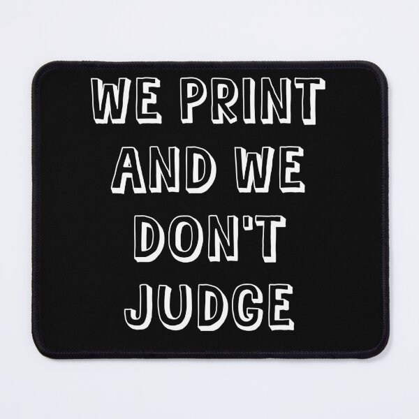 Item preview, WE PRINT AND WE DON'T JUDGE designed and sold by HALONproducts.