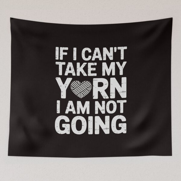 Item preview, If I Can't Take My Yarn I Am Not Going - Knitting Crocheting designed and sold by RopboxRone.