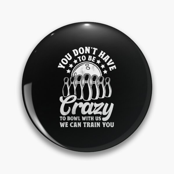 Item preview, You Don'T Have To Be Crazy To Bowl With Us Funny Bowling designed and sold by KristyCharleen.