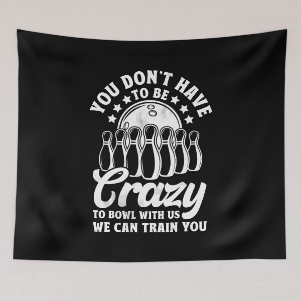 Item preview, You Don'T Have To Be Crazy To Bowl With Us Funny Bowling designed and sold by KristyCharleen.
