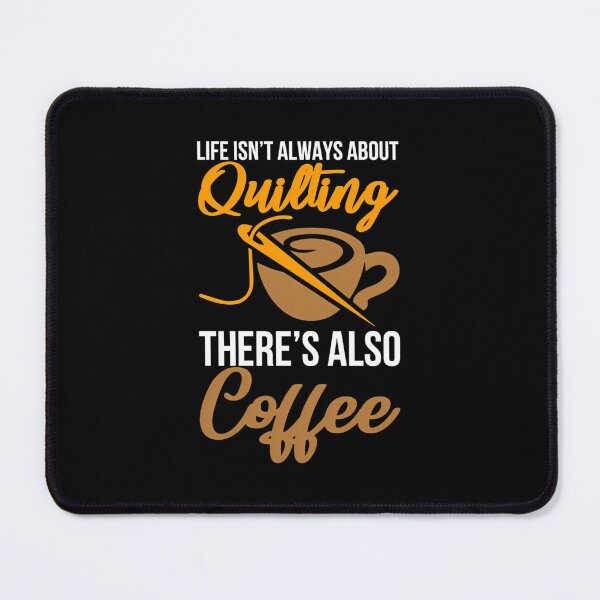Item preview, Life Isn'T Always About Quilting There'S Also Coffee designed and sold by MonicaSophie.