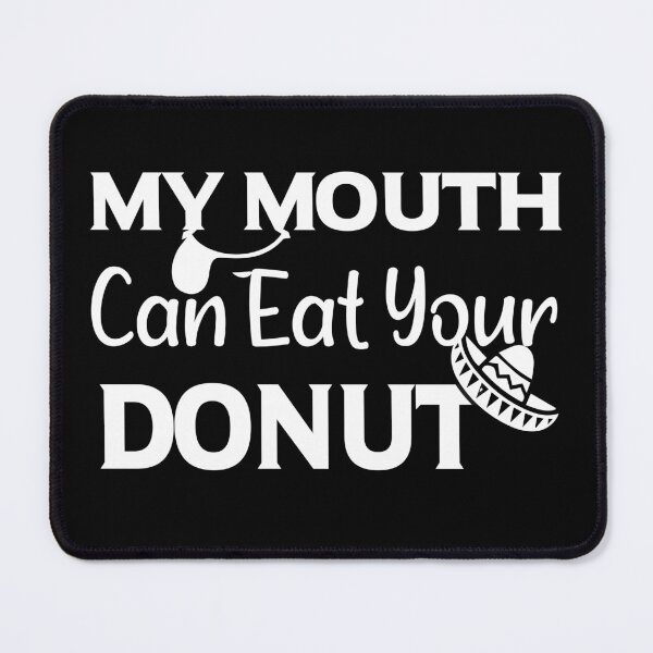 Item preview, My Mouth Can Eat Your Donuts Funny Quote Sweet Food Humor Gift Idea for Dessert Lovers designed and sold by karibov.