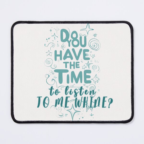 Item preview, Do you have the time to listen to me whine? designed and sold by Stefrait-7.