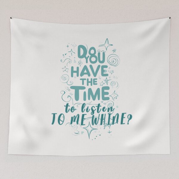 Item preview, Do you have the time to listen to me whine? designed and sold by Stefrait-7.