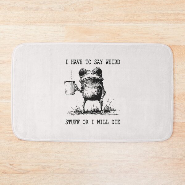 Item preview, I Have To Say Weird Stuff Or I Will Die Funny Frog  designed and sold by jillianhanna.