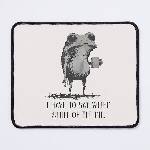 Item preview, I Have To Say Weird Stuff Or I Will Die Funny Humor Funny Frog   designed and sold by jillianhanna.