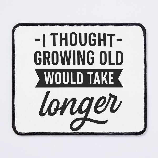 Item preview, I Thought Growing Old Would Take Longer designed and sold by hemagamo.