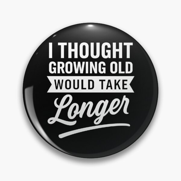 Item preview, I Thought Growing Old Would Take Longer designed and sold by hemagamo.