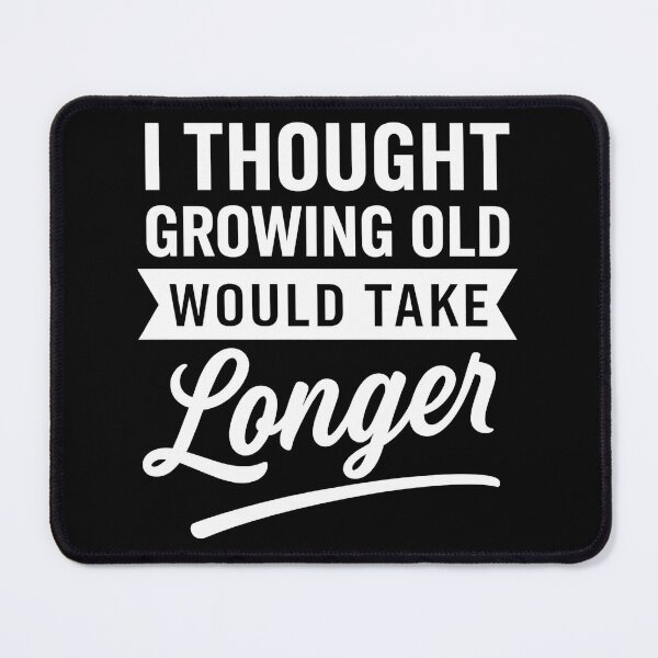 Item preview, I Thought Growing Old Would Take Longer designed and sold by hemagamo.
