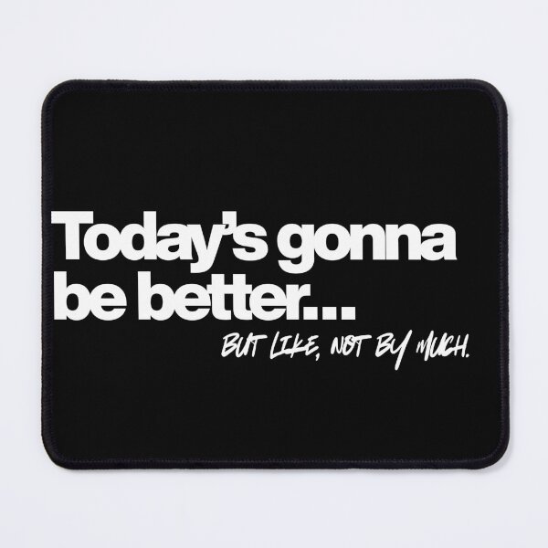 Item preview, Today’s gonna be better… but like, not by much designed and sold by Floter80.