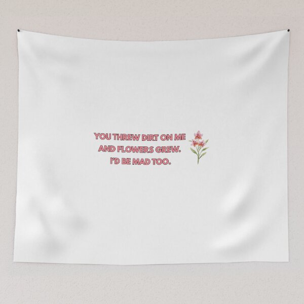 Item preview, You threw dirt on me and flowers grew. I'd be mad too. designed and sold by FlowFlex.