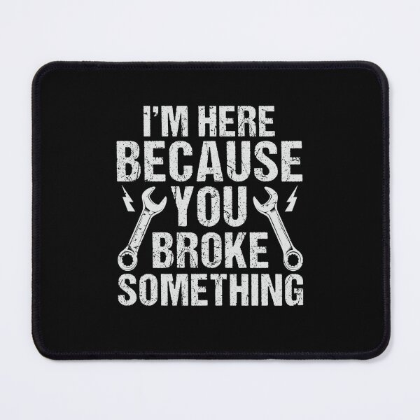 Item preview, Funny Mechanic Quote - I'm Here Because You Broke Something - Garage Humor designed and sold by humex.