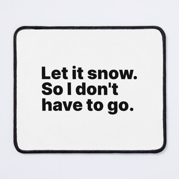 Item preview, Let it snow. So I don’t have to go | Black text designed and sold by ThingsOnTees.