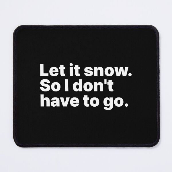 Item preview, Let it snow. So I don’t have to go | White text designed and sold by ThingsOnTees.