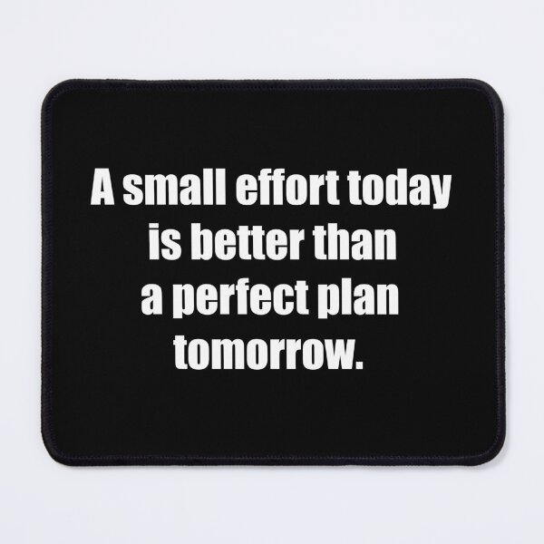Item preview, A small effort today is better than a perfect plan tomorrow. designed and sold by TheRefinedMind.