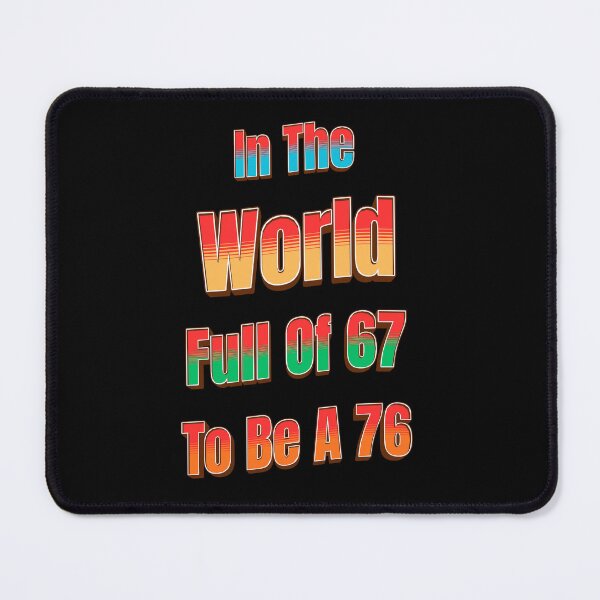 Item preview, In The World Full of 67 to Be A 76 designed and sold by Tom-Apex-Art.