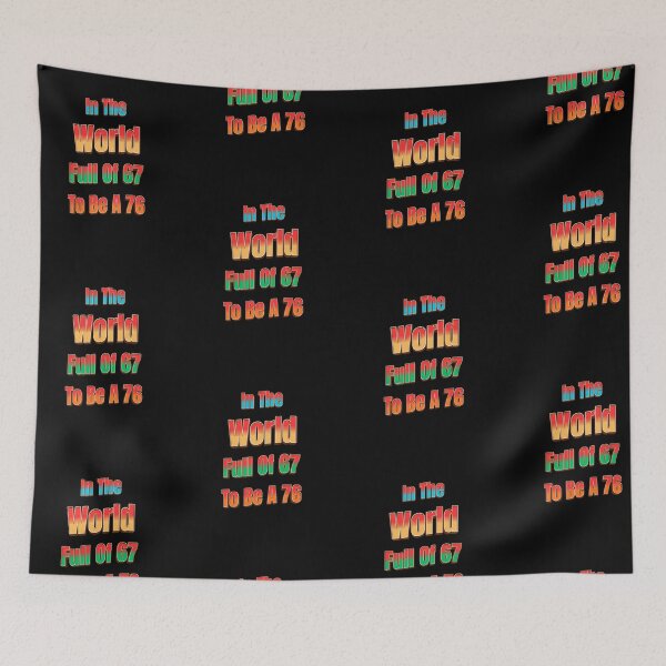 Item preview, In The World Full of 67 to Be A 76 designed and sold by Tom-Apex-Art.