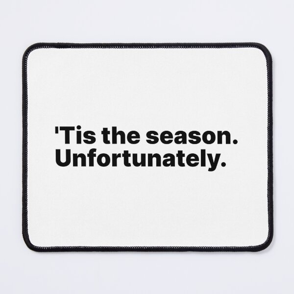Item preview, 'Tis the season. Unfortunately | Black text designed and sold by ThingsOnTees.