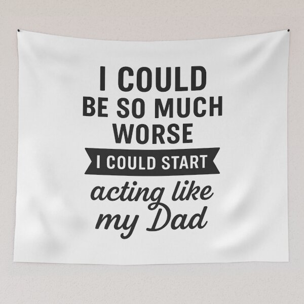 Item preview, I Could Be So Much Worse I Could Start Acting Like My Dad designed and sold by hemagamo.