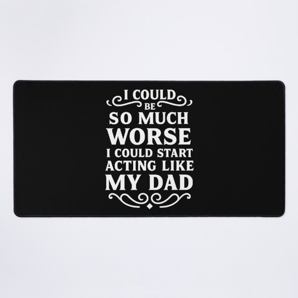 Item preview, I Could Be So Much Worse I Could Start Acting Like My Dad designed and sold by hemagamo.