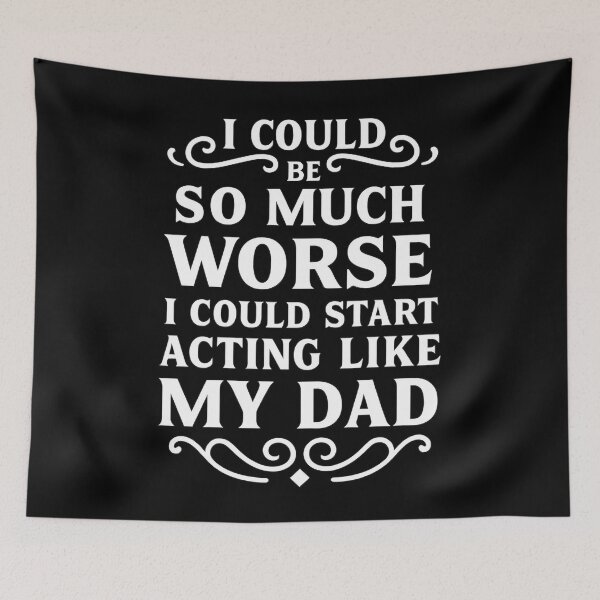 Item preview, I Could Be So Much Worse I Could Start Acting Like My Dad designed and sold by hemagamo.
